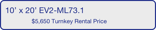 10’ x 20’ EV2-ML73.1
                $5,650 Turnkey Rental Price       