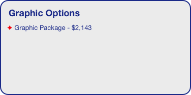 Graphic Options
 Graphic Package - $2,143
