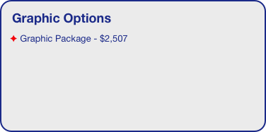 Graphic Options
 Graphic Package - $2,507
