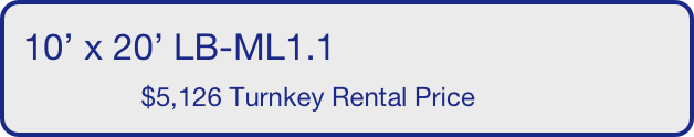 10’ x 20’ LB-ML1.1
                $5,126 Turnkey Rental Price       