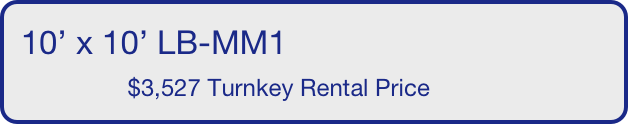 10’ x 10’ LB-MM1
                $3,527 Turnkey Rental Price       