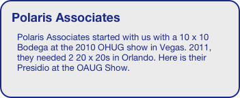 Polaris Associates
Polaris Associates started with us with a 10 x 10 Bodega at the 2010 OHUG show in Vegas. 2011, they needed 2 20 x 20s in Orlando. Here is their Presidio at the OAUG Show.